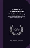 Jottings of a Gentleman Farmer: A Practical Guide to Flower Gardening for Amateur Gardeners: to Which is Added Some Suggestions on Growing Food Plants