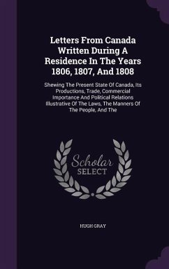 Letters From Canada Written During A Residence In The Years 1806, 1807, And 1808 - Gray, Hugh