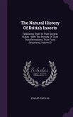 The Natural History Of British Insects: Explaining Them In Their Several States: With The Periods Of Their Transformations, Their Food, Oeconomy, Volu