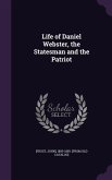Life of Daniel Webster, the Statesman and the Patriot
