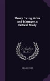 Henry Irving, Actor and Manager, a Critical Study