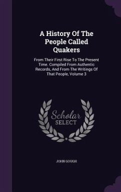 A History Of The People Called Quakers: From Their First Rise To The Present Time. Compiled From Authentic Records, And From The Writings Of That Peop - Gough, John