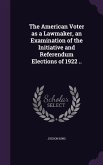 The American Voter as a Lawmaker, an Examination of the Initiative and Referendum Elections of 1922 ..