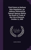 Vital Points in Railway Rate Regulation. An Address Delivered by Samuel Spencer Before the Board of Trade of the City of Newark, October 11, 1905