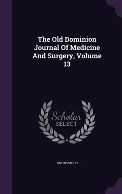 The Old Dominion Journal Of Medicine And Surgery, Volume 13 - Anonymous