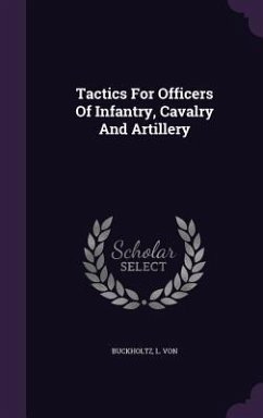 Tactics For Officers Of Infantry, Cavalry And Artillery - von, Buckholtz L.