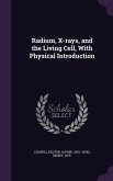 Radium, X-rays, and the Living Cell, With Physical Introduction