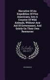 Narrative Of An Expedition Of Five Americans, Into A Country Of Wild Animals, Without Any Aid Of Government, And Solely On Their Own Resources