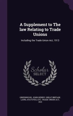 A Supplement to The law Relating to Trade Unions: Including the Trade Union Act, 1913 - Greenwood, John Henry