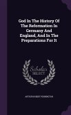 God In The History Of The Reformation In Germany And England, And In The Preparations For It