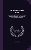Letters From The East: Written During A Recent Tour Through Turkey, Egypt, Arabia, The Holy Land, Syria, And Greece, Volume 1
