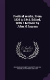 Poetical Works, From 1826 to 1844. Edited, With a Memoir by John H. Ingram