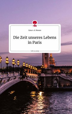 Die Zeit unseres Lebens in Paris. Life is a Story - story.one - v. d. Hoven, Lina