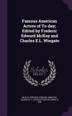 Famous American Actors of To-day; Edited by Frederic Edward McKay and Charles E.L. Wingate