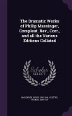 The Dramatic Works of Philip Massinger, Compleat. Rev., Corr., and all the Various Editions Collated