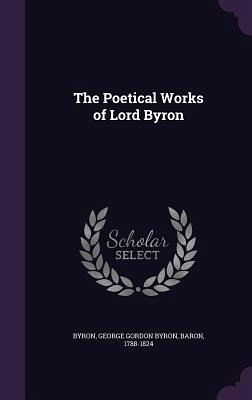 The Poetical Works of Lord Byron The Poetical Works of Lord Byron