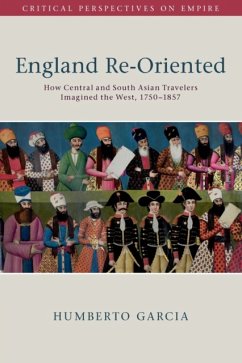England Re-Oriented: How Central and South Asian Travelers Imagined the West, 1750-1857 - Garcia, Humberto