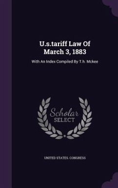 U.s.tariff Law Of March 3, 1883: With An Index Compiled By T.h. Mckee - Congress, United States
