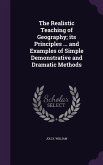 The Realistic Teaching of Geography; its Principles ... and Examples of Simple Demonstrative and Dramatic Methods
