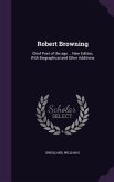 Robert Browning: Chief Poet of the age ... New Edition, With Biographical and Other Additions