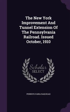 The New York Improvement And Tunnel Extension Of The Pennsylvania Railroad. Issued October, 1910 - Railroad, Pennsylvania