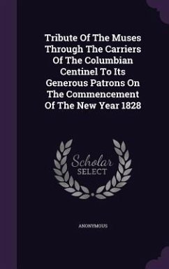 Tribute Of The Muses Through The Carriers Of The Columbian Centinel To Its Generous Patrons On The Commencement Of The New Year 1828 - Anonymous