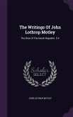 The Writings Of John Lothrop Motley: The Rise Of The Dutch Republic. 5 V