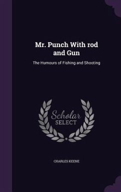 Mr. Punch With rod and Gun: The Humours of Fishing and Shooting - Keene, Charles