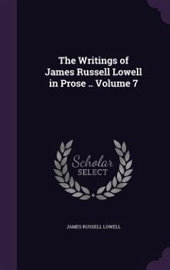 The Writings of James Russell Lowell in Prose .. Volume 7 - Lowell, James Russell
