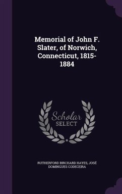 Memorial of John F. Slater, of Norwich, Connecticut, 1815-1884 - Hayes, Rutherford B.; Codeceira, José Domingues