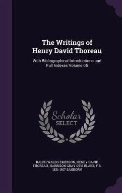 The Writings of Henry David Thoreau: With Bibliographical Introductions and Full Indexes Volume 05 - Emerson, Ralph Waldo; Thoreau, Henry David; Blake, Harrison Gray Otis