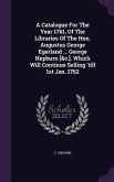 A Catalogue For The Year 1761, Of The Libraries Of The Hon. Augustus George Egerland ... George Hepburn [&c.]. Which Will Continue Selling 'till 1st Jan. 1762