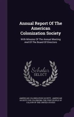 Annual Report Of The American Colonization Society: With Minutes Of The Annual Meeting And Of The Board Of Directors - Society, American Colonization