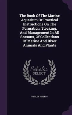 The Book Of The Marine Aquarium Or Practical Instructions On The Formation, Stocking, And Management In All Seasons, Of Collections Of Marine And Rive - Hibberd, Shirley