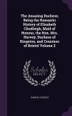 The Amazing Duchess; Being the Romantic History of Elizabeth Chudleigh, Maid of Honour, the Hon. Mrs. Hervey, Duchess of Kingston, and Countess of Bristol Volume 2