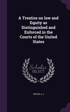 A Treatise on law and Equity as Distinguished and Enforced in the Courts of the United States - Peeler, A J