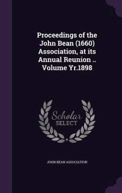 Proceedings of the John Bean (1660) Association, at its Annual Reunion .. Volume Yr.1898 - Association, John Bean