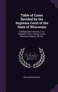 Table of Cases Decided by the Supreme Court of the State of Wisconsin - Wight, William Ward