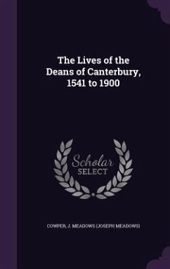 The Lives of the Deans of Canterbury, 1541 to 1900 - Cowper, J. Meadows