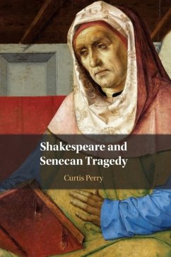 Shakespeare and Senecan Tragedy - Perry, Curtis (University of Illinois)