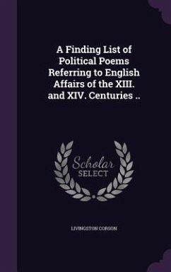 A Finding List of Political Poems Referring to English Affairs of the XIII. and XIV. Centuries .. - Corson, Livingston