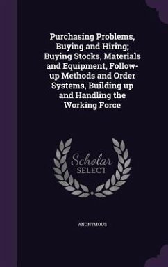 Purchasing Problems, Buying and Hiring; Buying Stocks, Materials and Equipment, Follow-up Methods and Order Systems, Building up and Handling the Working Force - Anonymous