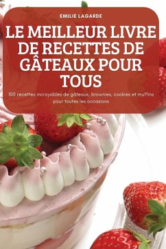 LE MEILLEUR LIVRE DE RECETTES DE GÂTEAUX POUR TOUS - Emilie Lagarde