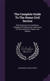 The Complete Guide To The Home Civil Service: With Directions For Candidates, Standards Of Qualification, Specimens Of The Examination Papers, And Sal