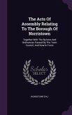 The Acts Of Assembly Relating To The Borough Of Norristown: Together With The By-laws And Ordinances Passed By The Town Council, And Now In Force