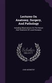 Lectures On Anatomy, Surgery, And Pathology: Including Observations On The Nature And Treatment Of Local Diseases
