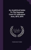 An Analytical Index To The Supreme Court Of Judicature Acts, 1873, 1875