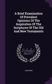 A Brief Examination Of Prevalent Opinions Of The Inspiration Of The Scriptures Of The Old And New Testaments