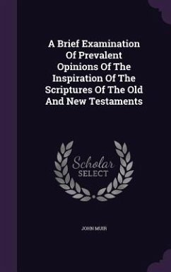 A Brief Examination Of Prevalent Opinions Of The Inspiration Of The Scriptures Of The Old And New Testaments - Muir, John