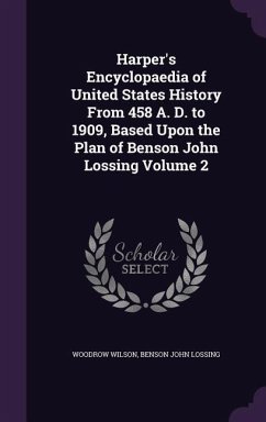 Harper's Encyclopaedia of United States History From 458 A. D. to 1909, Based Upon the Plan of Benson John Lossing Volume 2 - Wilson, Woodrow; Lossing, Benson John